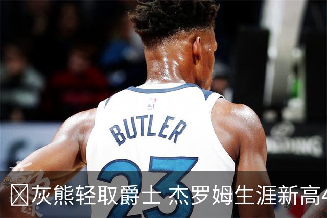 🏀灰熊轻取爵士 杰罗姆生涯新高45分 布泽尔15中2 彼得森9分